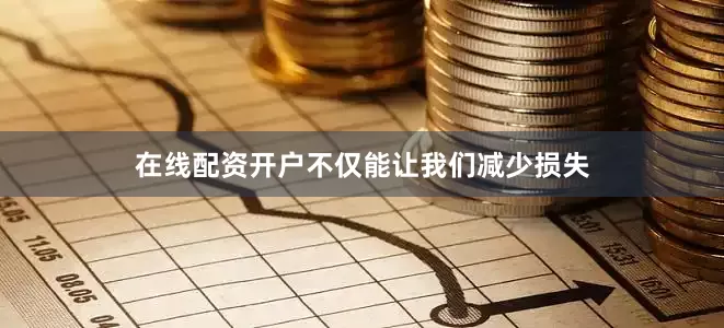 在线配资开户不仅能让我们减少损失